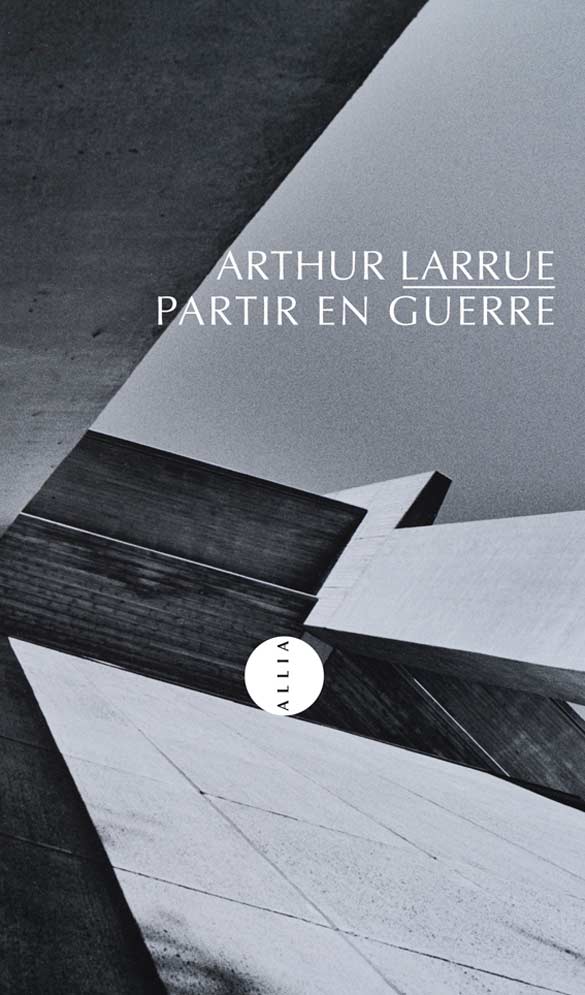 Arthur Larrue - Partir en Guerre, Paris, Allia, 2013.